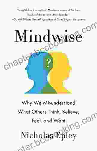 Mindwise: Why We Misunderstand What Others Think Believe Feel And Want