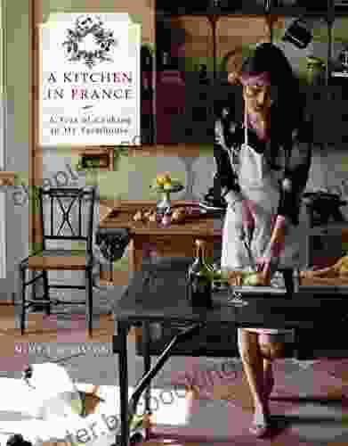 A Kitchen In France: A Year Of Cooking In My Farmhouse: A Cookbook