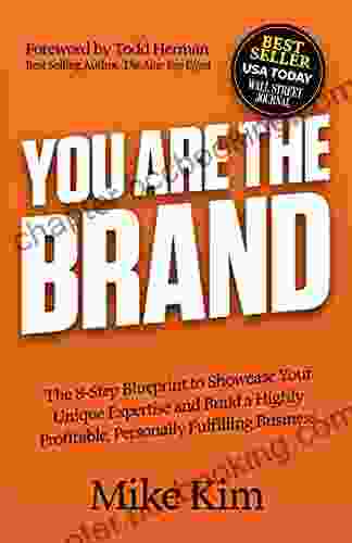 You Are The Brand: The 8 Step Blueprint To Showcase Your Unique Expertise And Build A Highly Profitable Personally Fulfilling Business