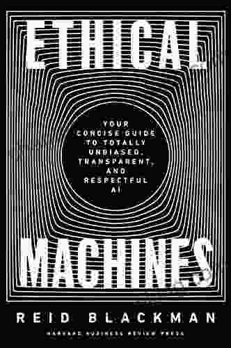 Ethical Machines: Your Concise Guide To Totally Unbiased Transparent And Respectful AI